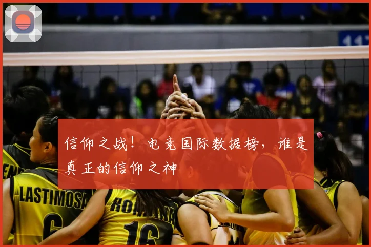 信仰之战！电竞国际数据榜，谁是真正的信仰之神