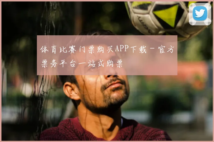 体育比赛门票购买APP下载 - 官方票务平台一站式购票